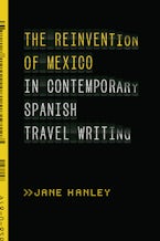 The Reinvention of Mexico in Contemporary Spanish Travel Writing