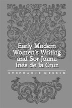 Early Modern Women’s Writing and Sor Juana Ines de la Cruz