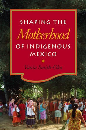 Shaping the Motherhood of Indigenous Mexico – Vanderbilt University Press